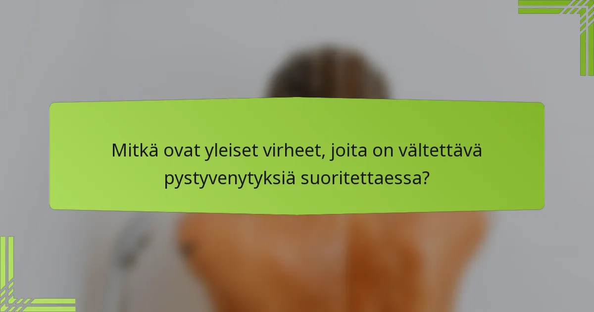 Mitkä ovat yleiset virheet, joita on vältettävä pystyvenytyksiä suoritettaessa?