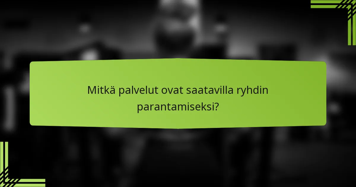 Mitkä palvelut ovat saatavilla ryhdin parantamiseksi?
