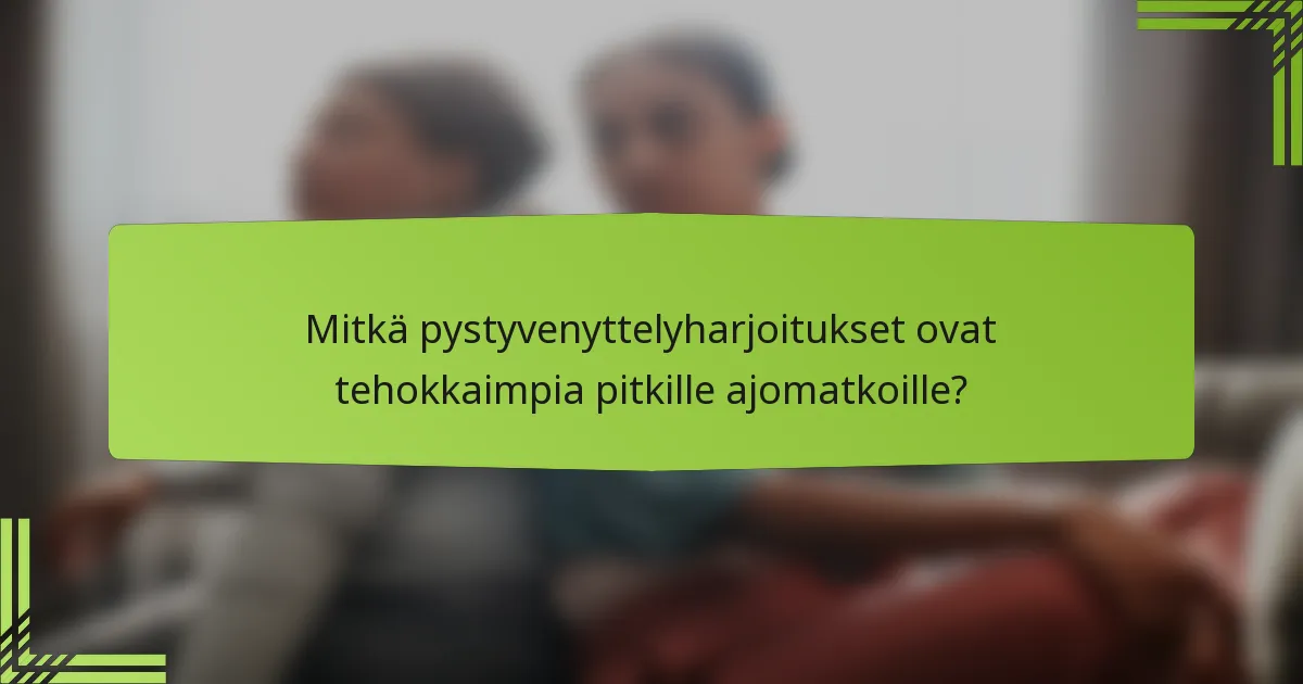 Mitkä pystyvenyttelyharjoitukset ovat tehokkaimpia pitkille ajomatkoille?