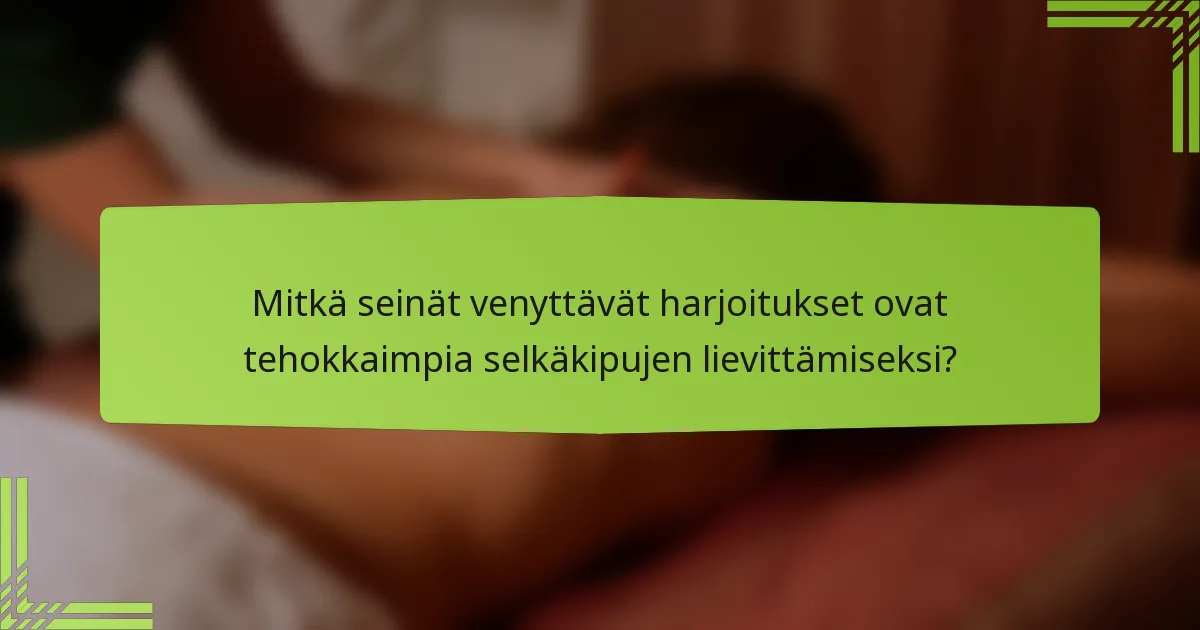 Mitkä seinät venyttävät harjoitukset ovat tehokkaimpia selkäkipujen lievittämiseksi?