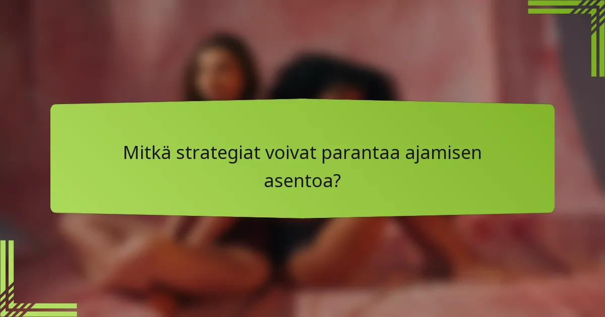 Mitkä strategiat voivat parantaa ajamisen asentoa?