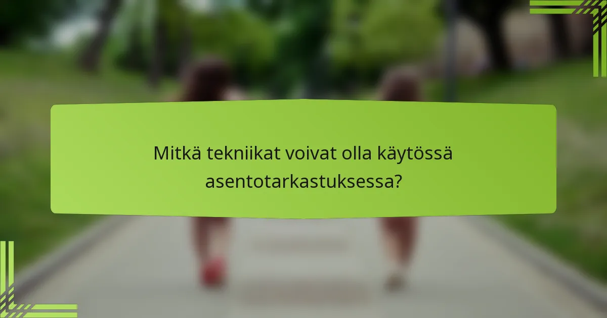Mitkä tekniikat voivat olla käytössä asentotarkastuksessa?
