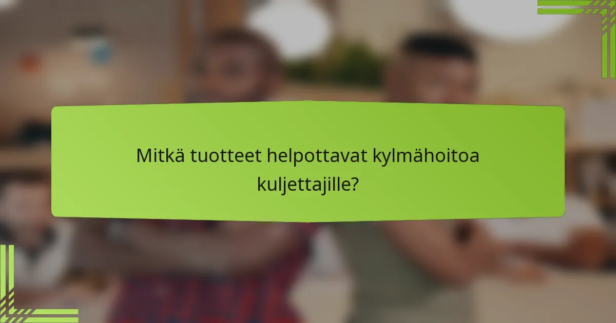 Mitkä tuotteet helpottavat kylmähoitoa kuljettajille?