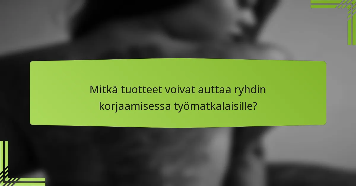 Mitkä tuotteet voivat auttaa ryhdin korjaamisessa työmatkalaisille?