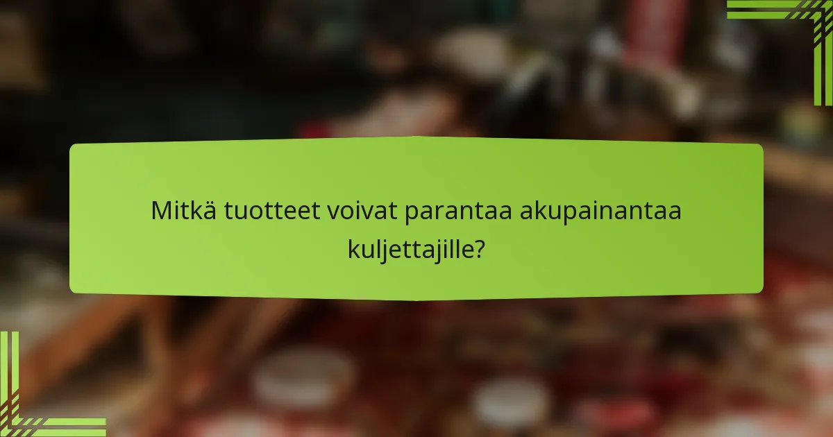 Mitkä tuotteet voivat parantaa akupainantaa kuljettajille?