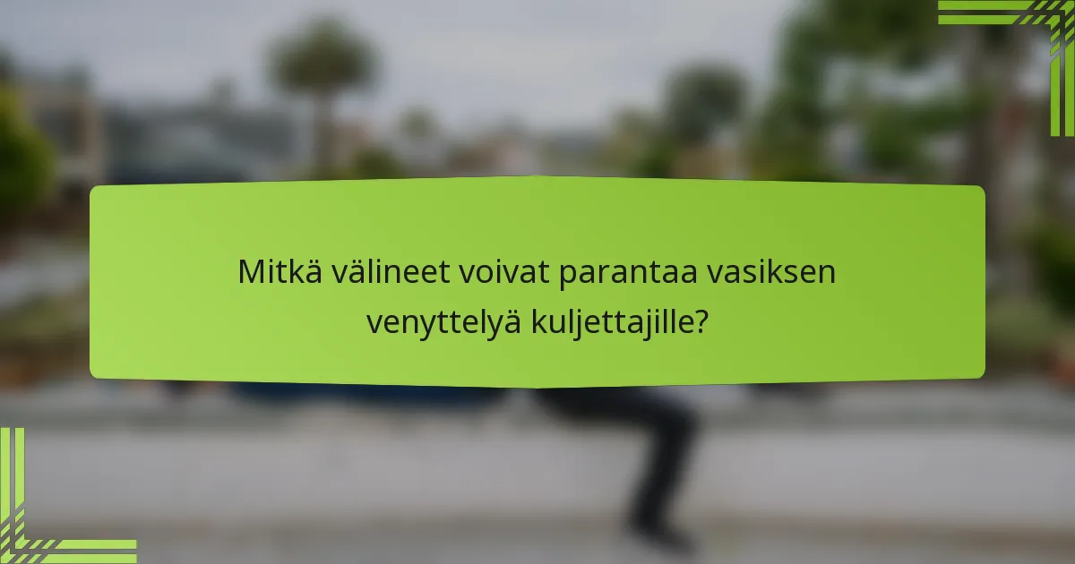 Mitkä välineet voivat parantaa vasiksen venyttelyä kuljettajille?