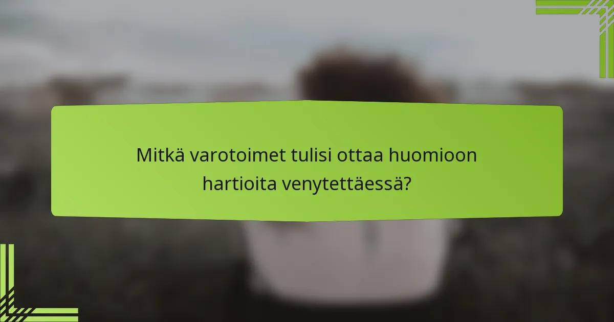 Mitkä varotoimet tulisi ottaa huomioon hartioita venytettäessä?