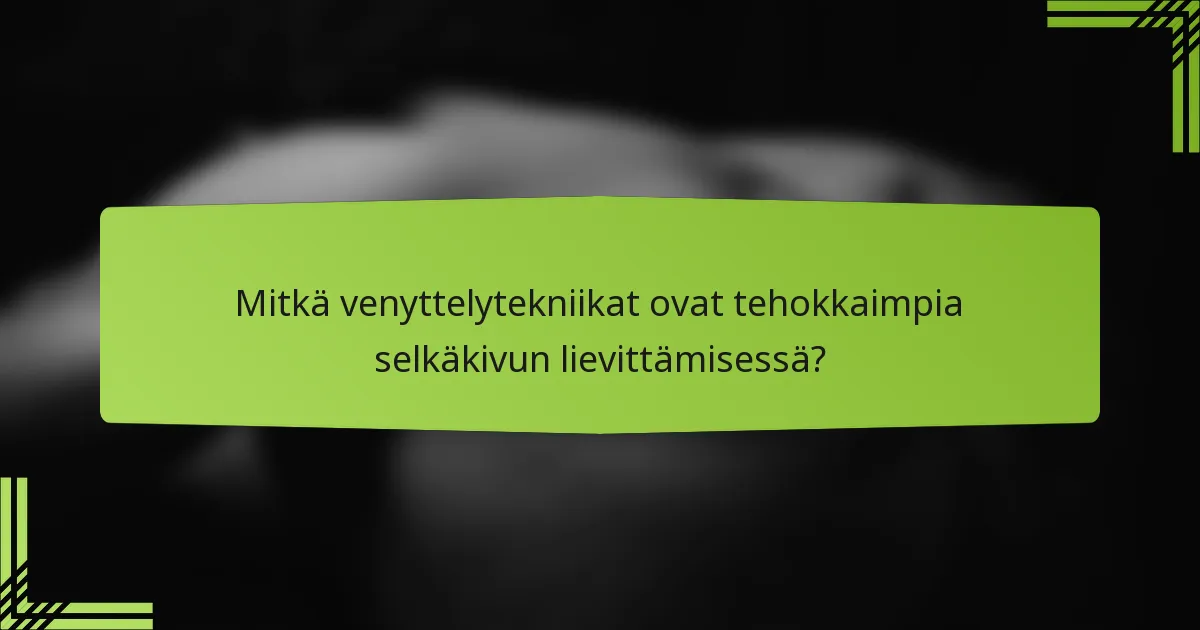 Mitkä venyttelytekniikat ovat tehokkaimpia selkäkivun lievittämisessä?